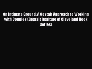 Read On Intimate Ground: A Gestalt Approach to Working with Couples (Gestalt Institute of Cleveland