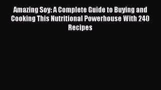 [PDF] Amazing Soy: A Complete Guide to Buying and Cooking This Nutritional Powerhouse With