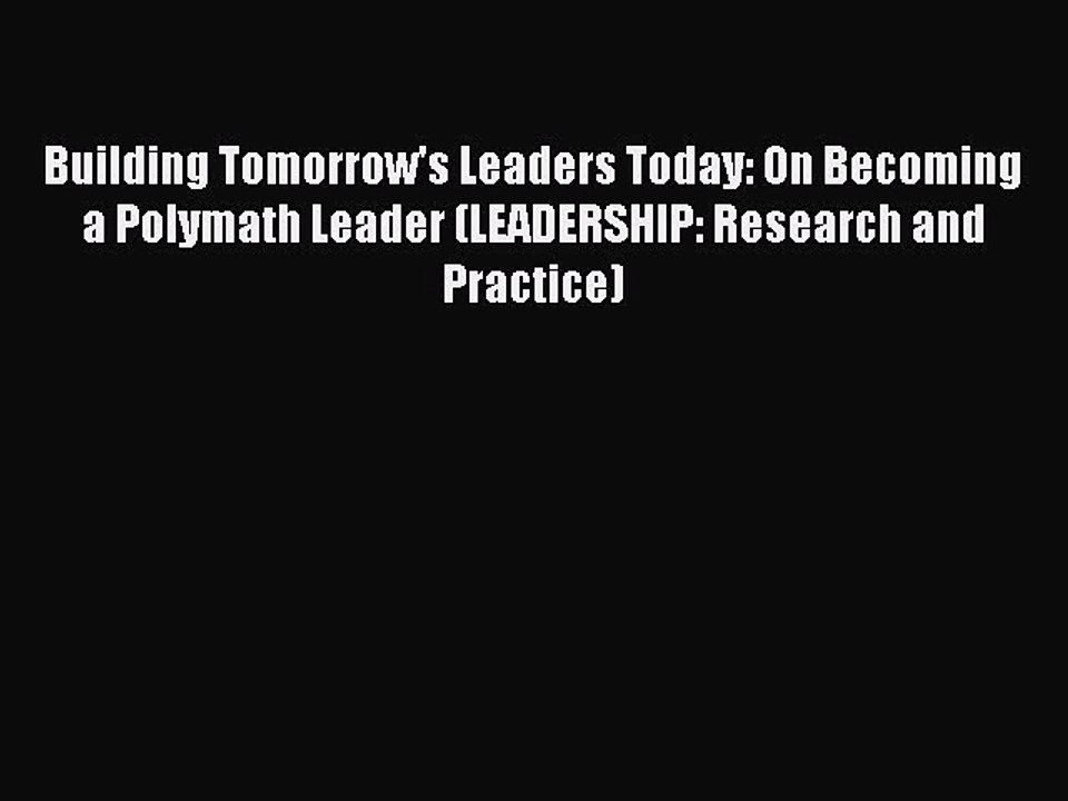 Read Building Tomorrow's Leaders Today: On Becoming a Polymath Leader (LEADERSHIP: Research