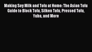 [PDF] Making Soy Milk and Tofu at Home: The Asian Tofu Guide to Block Tofu Silken Tofu Pressed