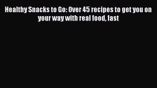 [PDF] Healthy Snacks to Go: Over 45 recipes to get you on your way with real food fast [Download]