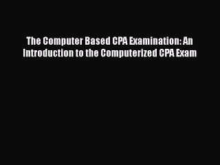 [PDF] The Computer Based CPA Examination: An Introduction to the Computerized CPA Exam Download