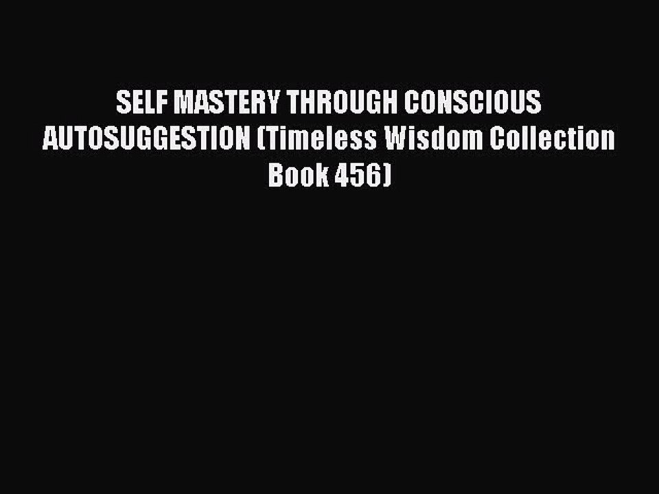 Read SELF MASTERY THROUGH CONSCIOUS AUTOSUGGESTION (Timeless Wisdom Collection Book 456) Ebook