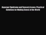 Read Asperger Syndrome and Sensory Issues: Practical Solutions for Making Sense of the World
