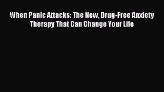 [Download] When Panic Attacks: The New Drug-Free Anxiety Therapy That Can Change Your Life
