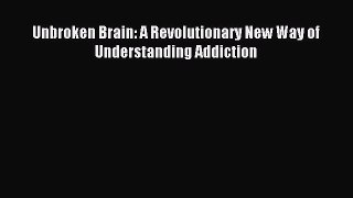 [Download] Unbroken Brain: A Revolutionary New Way of Understanding Addiction Read Online