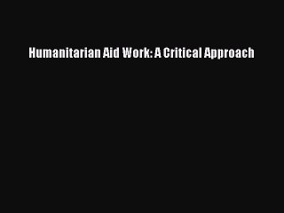Read Humanitarian Aid Work: A Critical Approach PDF Free