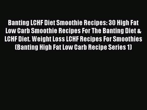 [PDF] Banting LCHF Diet Smoothie Recipes: 30 High Fat Low Carb Smoothie Recipes For The Banting