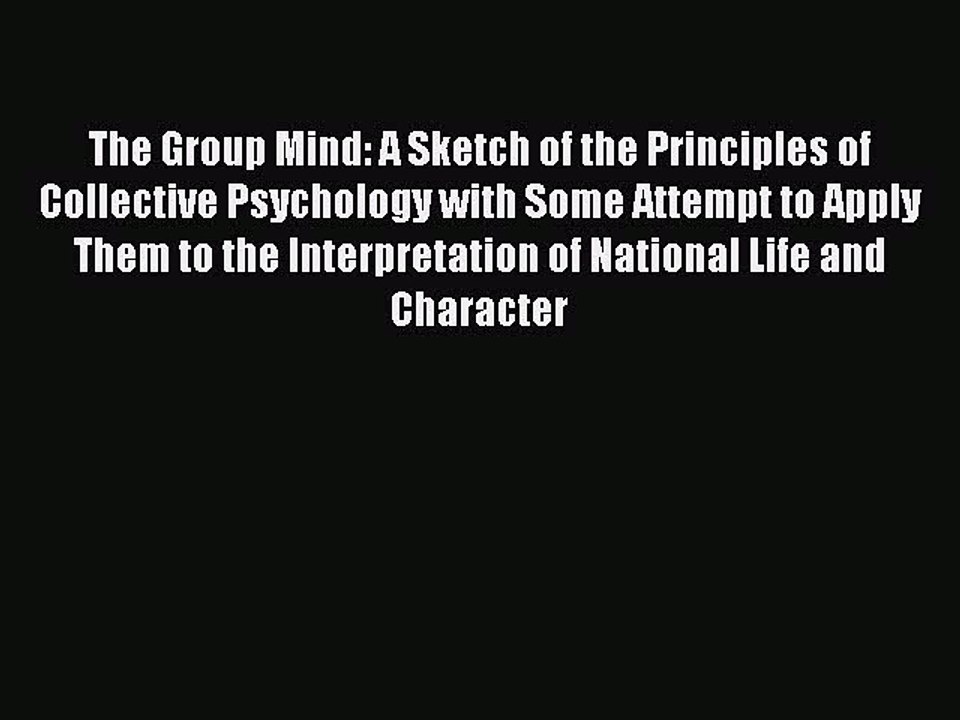 Read The Group Mind: A Sketch of the Principles of Collective Psychology with Some Attempt