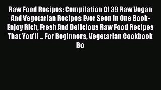 [PDF] Raw Food Recipes: Compilation Of 39 Raw Vegan And Vegetarian Recipes Ever Seen in One