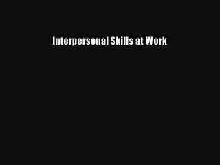 Download Interpersonal Skills at Work PDF Free