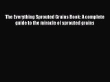 [PDF] The Everything Sprouted Grains Book: A complete guide to the miracle of sprouted grains