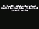 [PDF] Plant Based Diet: 55 Delicious Recipes [plant based diet plant plus diet plant power