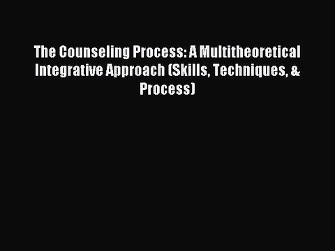 Download The Counseling Process: A Multitheoretical Integrative Approach (Skills Techniques