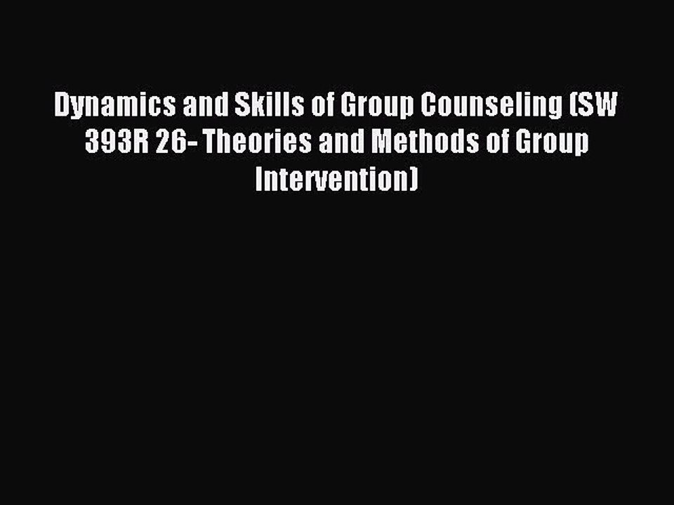 Read Dynamics and Skills of Group Counseling (SW 393R 26- Theories and Methods of Group Intervention)