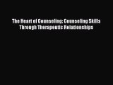 Read The Heart of Counseling: Counseling Skills Through Therapeutic Relationships Ebook Free