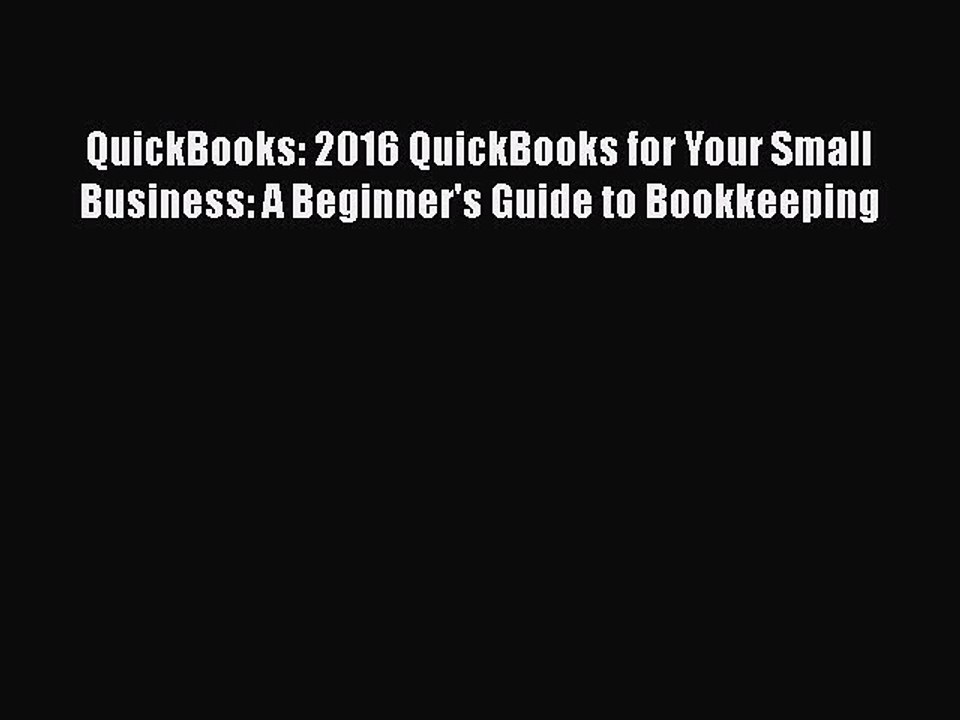 [PDF] QuickBooks: 2016 QuickBooks for Your Small Business: A Beginner's Guide to Bookkeeping