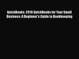 [PDF] QuickBooks: 2016 QuickBooks for Your Small Business: A Beginner's Guide to Bookkeeping