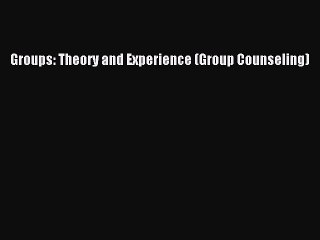 Read Groups: Theory and Experience (Group Counseling) Ebook Free