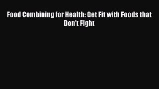 [PDF] Food Combining for Health: Get Fit with Foods that Don't Fight [Read] Online