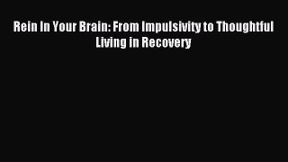 [Download] Rein In Your Brain: From Impulsivity to Thoughtful Living in Recovery Read Free