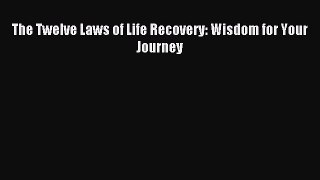 [Download] The Twelve Laws of Life Recovery: Wisdom for Your Journey Ebook Free