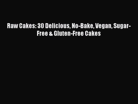 [PDF] Raw Cakes: 30 Delicious No-Bake Vegan Sugar-Free & Gluten-Free Cakes [Read] Full Ebook