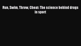 [Download] Run Swim Throw Cheat: The science behind drugs in sport PDF Free