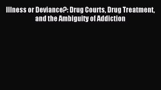 [Download] Illness or Deviance?: Drug Courts Drug Treatment and the Ambiguity of Addiction