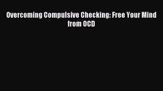 [Download] Overcoming Compulsive Checking: Free Your Mind from OCD PDF Online