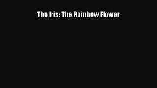 Read The Iris: The Rainbow Flower ebook textbooks