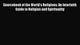 Read Sourcebook of the World's Religions: An Interfaith Guide to Religion and Spirituality