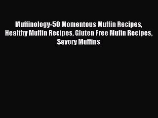 [PDF] Muffinology-50 Momentous Muffin Recipes Healthy Muffin Recipes Gluten Free Mufin Recipes