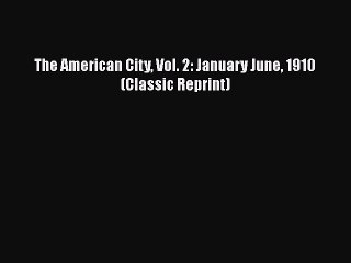 [PDF] The American City Vol. 2: January June 1910 (Classic Reprint) Download Full Ebook