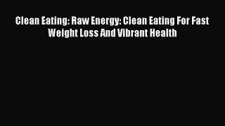 [PDF] Clean Eating: Raw Energy: Clean Eating For Fast Weight Loss And Vibrant Health [Download]