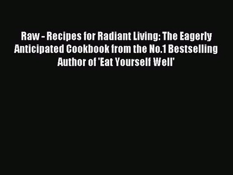 [PDF] Raw - Recipes for Radiant Living: The Eagerly Anticipated Cookbook from the No.1 Bestselling