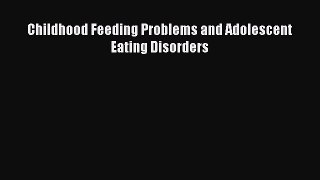 Read Childhood Feeding Problems and Adolescent Eating Disorders Ebook Online