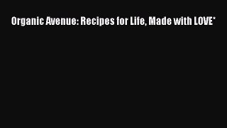 [PDF] Organic Avenue: Recipes for Life Made with LOVE* [Read] Full Ebook
