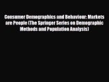 Read Consumer Demographics and Behaviour: Markets are People (The Springer Series on Demographic