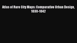 Download Atlas of Rare City Maps: Comparative Urban Design 1830-1842 E-Book Download