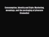 Read Consumption Identity and Style: Marketing meanings and the packaging of pleasure (Comedia)