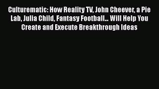 Read Culturematic: How Reality TV John Cheever a Pie Lab Julia Child Fantasy Football... Will