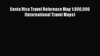 Download Costa Rica Travel Reference Map 1:300000 (International Travel Maps) Ebook PDF