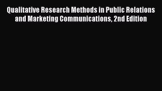 Read Qualitative Research Methods in Public Relations and Marketing Communications 2nd Edition