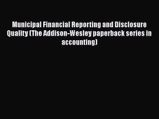 [PDF] Municipal Financial Reporting and Disclosure Quality (The Addison-Wesley paperback series