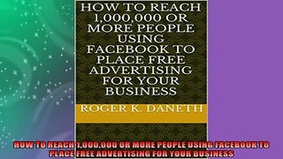FREE PDF  HOW TO REACH 1000000 OR MORE PEOPLE USING FACEBOOK TO PLACE FREE ADVERTISING FOR YOUR  FREE BOOOK ONLINE