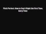 Download Pitch Perfect: How to Say It Right the First Time Every Time Book Online