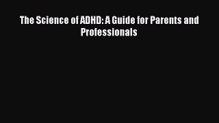 Read The Science of ADHD: A Guide for Parents and Professionals Ebook Free
