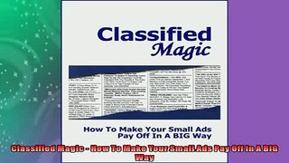 READ book  Classified Magic  How To Make Your Small Ads Pay Off In A BIG Way  FREE BOOOK ONLINE