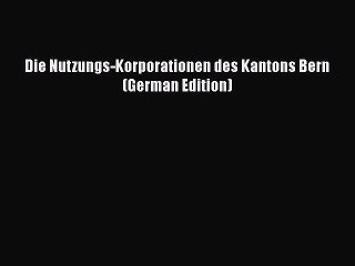 [PDF] Die Nutzungs-Korporationen des Kantons Bern (German Edition) Read Full Ebook